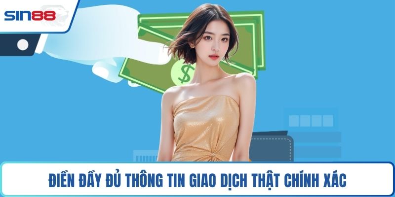 Điền đầy đủ thông tin giao dịch thật chính xác