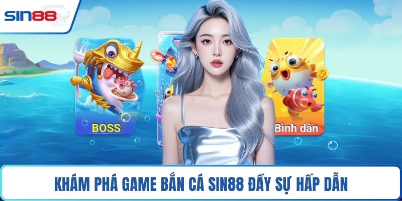 Khám phá game bắn cá Sin88 đầy sự hấp dẫn