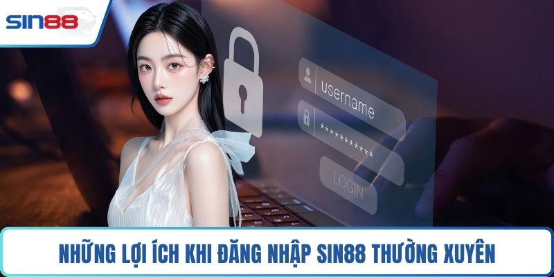 Những lợi ích khi đăng nhập Sin88 thường xuyên