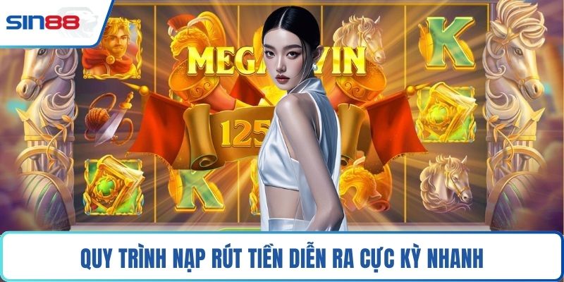 Quy trình nạp rút tiền diễn ra cực kỳ nhanh