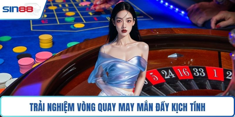 Trải nghiệm vòng quay may mắn đầy kịch tính