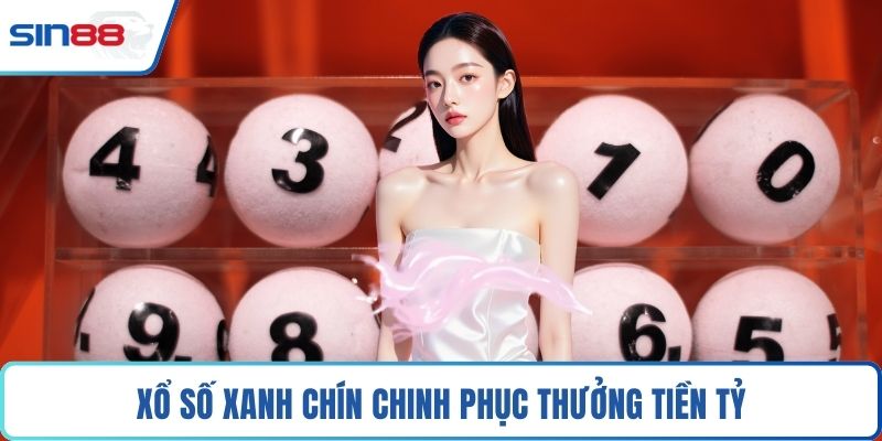 Xổ số xanh chín chinh phục thưởng tiền tỷ